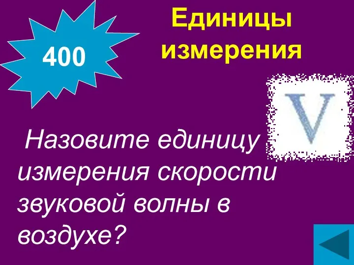 Единицы измерения Назовите единицу измерения скорости звуковой волны в воздухе? 400