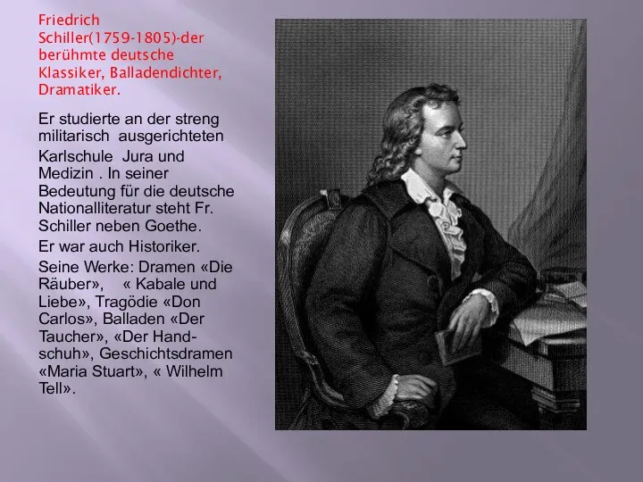 Friedrich Schiller(1759-1805)-der berühmte deutsche Klassiker, Balladendichter, Dramatiker. Er studierte an der