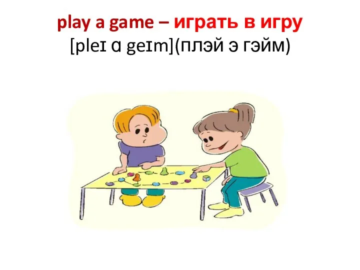 play a game – играть в игру [pleɪ ɑ geɪm](плэй э гэйм)