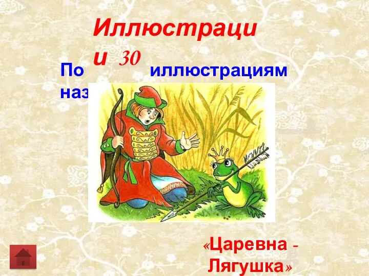 Иллюстрации 30 По иллюстрациям назовите сказку «Царевна - Лягушка»