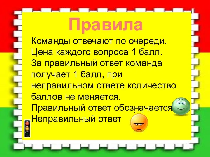 Правила Команды отвечают по очереди. Цена каждого вопроса 1 балл. За