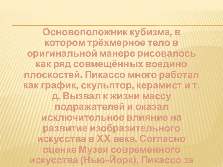 Основоположник кубизма, в котором трёхмерное тело в оригинальной манере рисовалось как