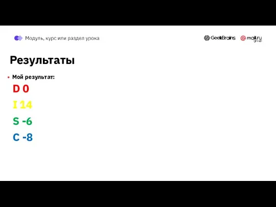 Результаты Мой результат: D 0 I 14 S -6 C -8