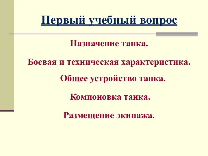 Первый учебный вопрос Назначение танка. Боевая и техническая характеристика. Общее устройство танка. Компоновка танка. Размещение экипажа.