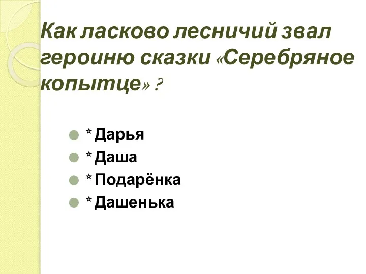 Как ласково лесничий звал героиню сказки «Серебряное копытце» ? * Дарья