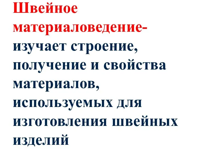 Швейное материаловедение- изучает строение, получение и свойства материалов, используемых для изготовления швейных изделий