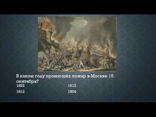 В каком году произошёл пожар в Москве 15 сентября? 1812 1822 1912 1804