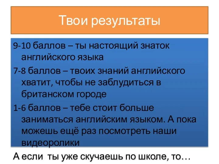 Твои результаты 9-10 баллов – ты настоящий знаток английского языка 7-8