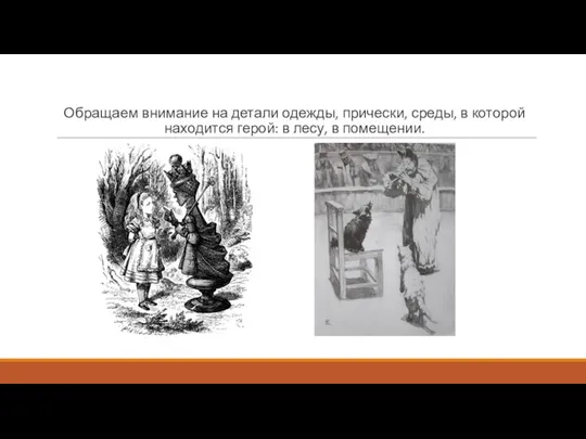 Обращаем внимание на детали одежды, прически, среды, в которой находится герой: в лесу, в помещении.