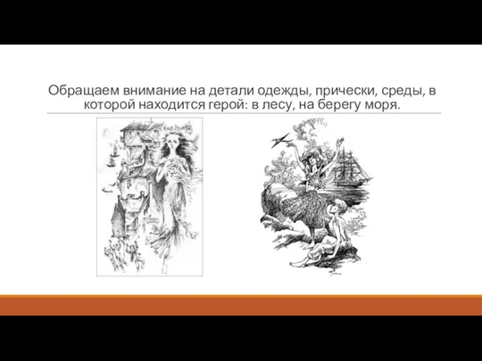 Обращаем внимание на детали одежды, прически, среды, в которой находится герой: в лесу, на берегу моря.