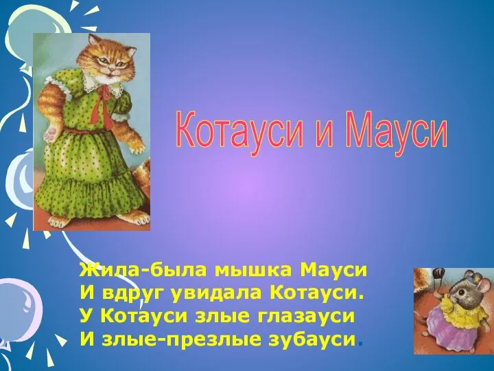 Котауси и Мауси Жила-была мышка Мауси И вдруг увидала Котауси. У