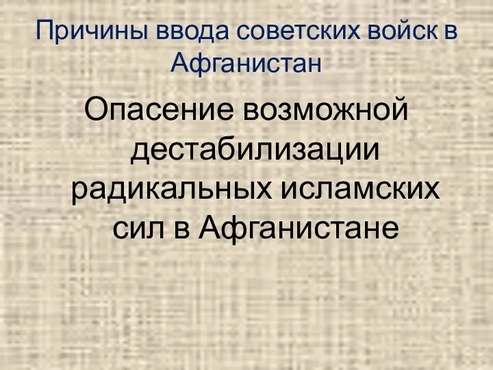 Причины ввода советских войск в Афганистан Опасение возможной дестабилизации радикальных исламских сил в Афганистане