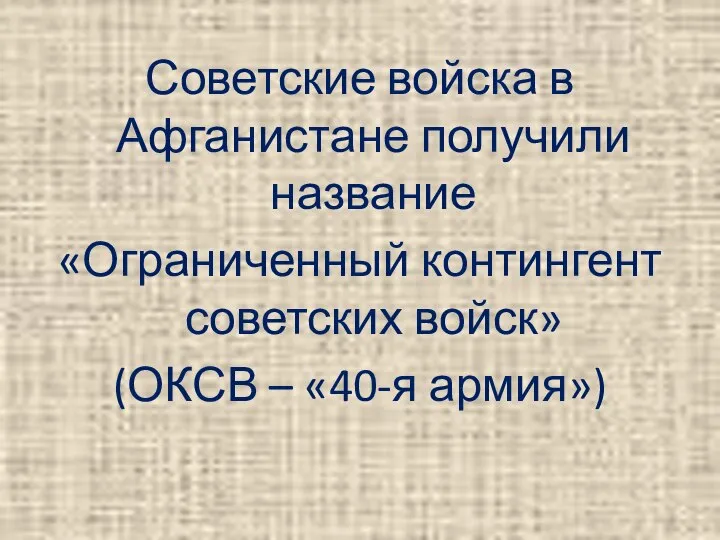 Советские войска в Афганистане получили название «Ограниченный контингент советских войск» (ОКСВ – «40-я армия»)