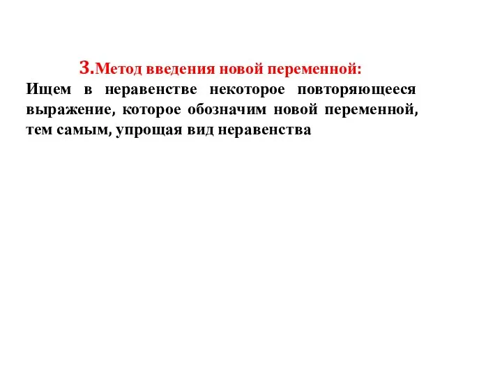 3.Метод введения новой переменной: Ищем в неравенстве некоторое повторяющееся выражение, которое