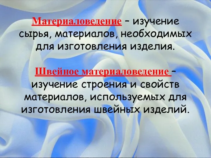 Материаловедение – изучение сырья, материалов, необходимых для изготовления изделия. Швейное материаловедение