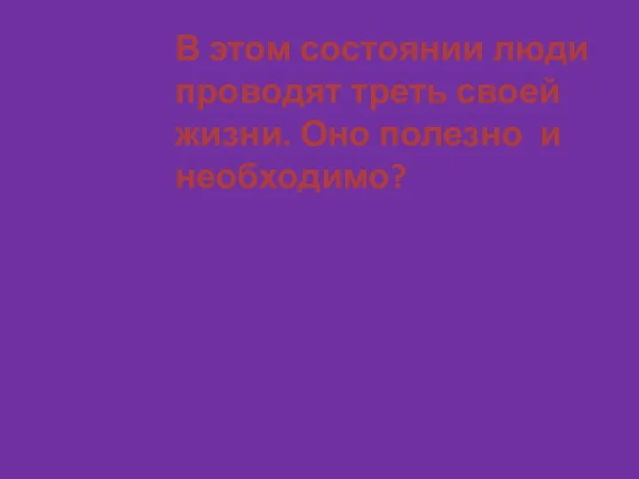 В этом состоянии люди проводят треть своей жизни. Оно полезно и необходимо?