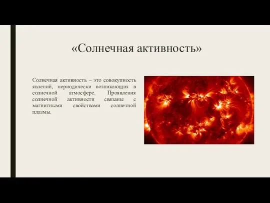 «Солнечная активность» Солнечная активность – это совокупность явлений, периодически возникающих в