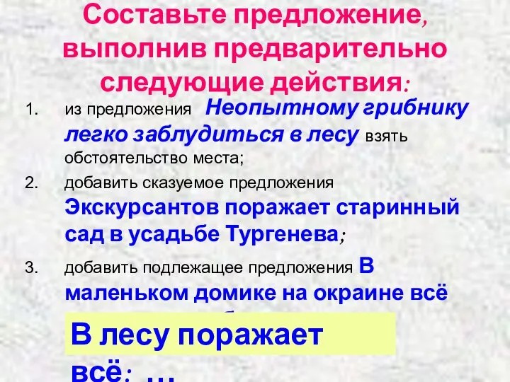 Составьте предложение, выполнив предварительно следующие действия: из предложения Неопытному грибнику легко