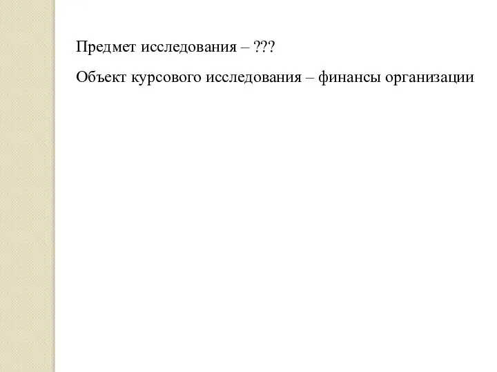 Предмет исследования – ??? Объект курсового исследования – финансы организации