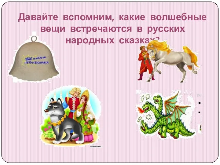 Давайте вспомним, какие волшебные вещи встречаются в русских народных сказках?