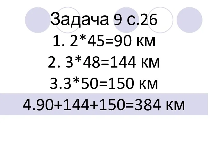 Задача 9 с.26 1. 2*45=90 км 2. 3*48=144 км 3.3*50=150 км 4.90+144+150=384 км