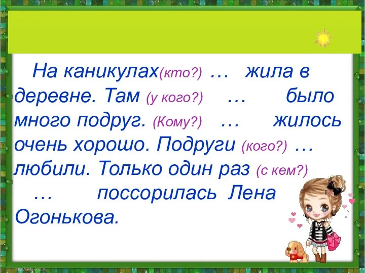 На каникулах(кто?) … жила в деревне. Там (у кого?) … было