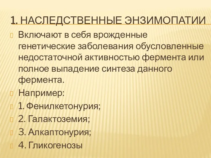 1. НАСЛЕДСТВЕННЫЕ ЭНЗИМОПАТИИ Включают в себя врожденные генетические заболевания обусловленные недостаточной