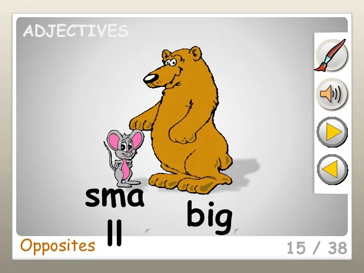 15 / 38 small big Opposites ADJECTIVES