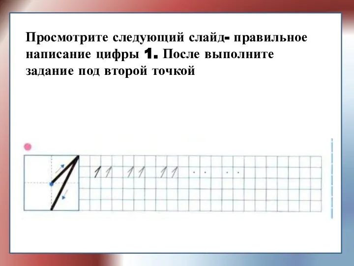 Просмотрите следующий слайд- правильное написание цифры 1. После выполните задание под второй точкой