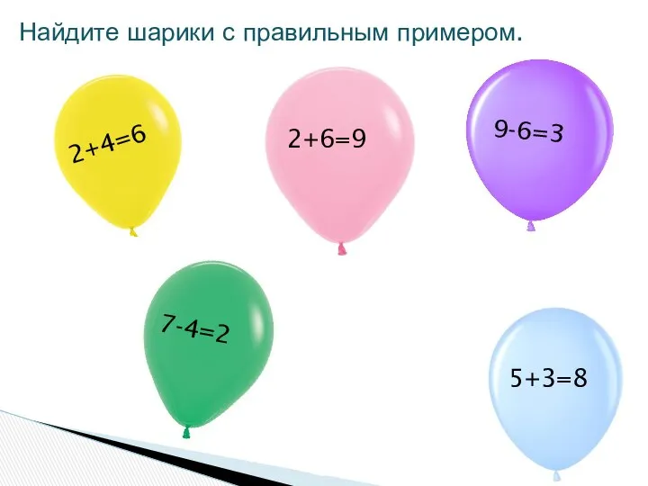 Найдите шарики с правильным примером. 2+4=6 5+3=8 7-4=2 9-6=3 2+6=9