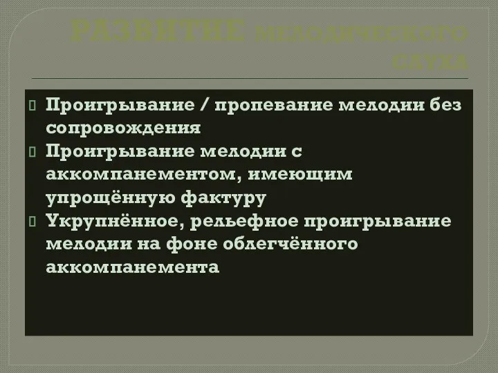 РАЗВИТИЕ МЕЛОДИЧЕСКОГО СЛУХА Проигрывание / пропевание мелодии без сопровождения Проигрывание мелодии