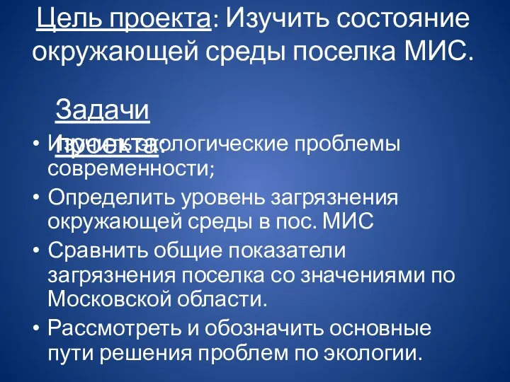 Цель проекта: Изучить состояние окружающей среды поселка МИС. Изучить экологические проблемы