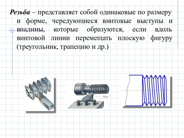 Резьба – представляет собой одинаковые по размеру и форме, чередующиеся винтовые