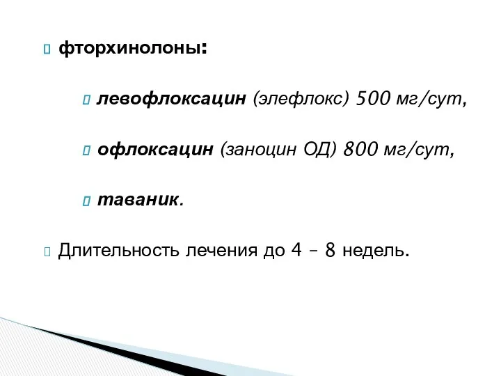 фторхинолоны: левофлоксацин (элефлокс) 500 мг/сут, офлоксацин (заноцин ОД) 800 мг/сут, таваник.