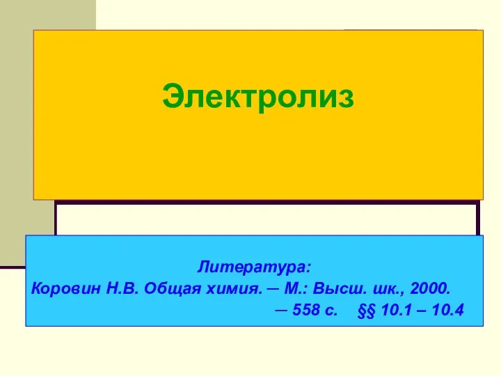 Электролиз Литература: Коровин Н.В. Общая химия. ─ М.: Высш. шк., 2000.