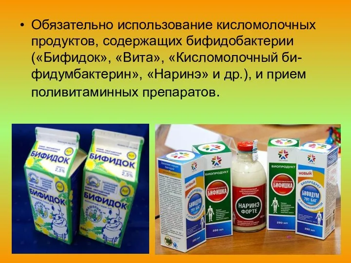 Обязательно использование кисломолочных продуктов, содержащих бифидобактерии («Бифидок», «Вита», «Кисломолочный би-фидумбактерин», «Наринэ»