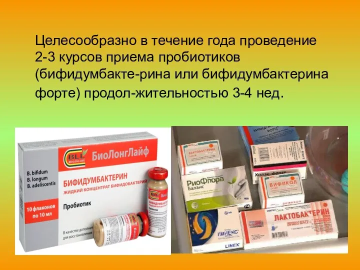 Целесообразно в течение года проведение 2-3 курсов приема пробиотиков (бифидумбакте-рина или бифидумбактерина форте) продол-жительностью 3-4 нед.