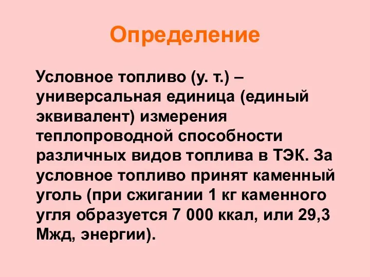 Определение Условное топливо (у. т.) – универсальная единица (единый эквивалент) измерения