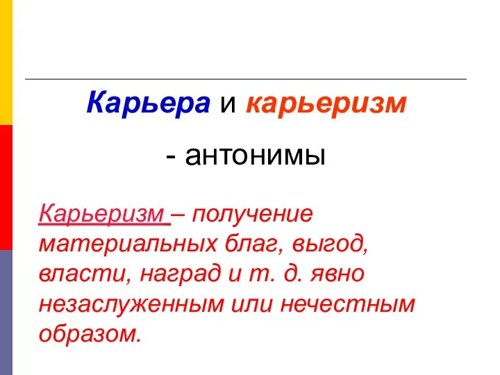 Карьера и карьеризм - антонимы Карьеризм – получение материальных благ, выгод,