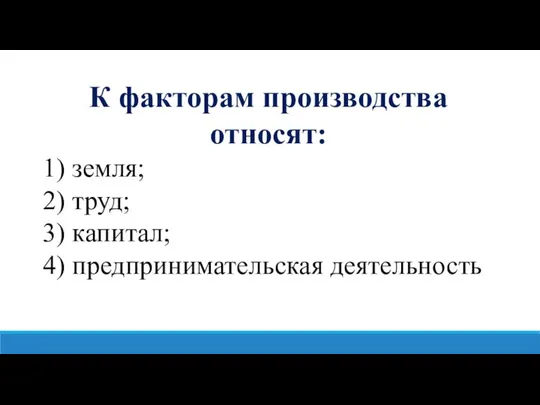 К факторам производства относят: 1) земля; 2) труд; 3) капитал; 4) предпринимательская деятельность