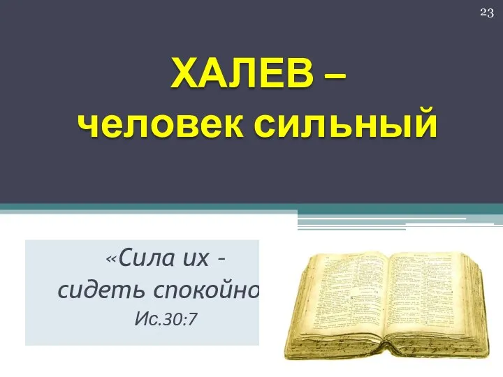 ХАЛЕВ – человек сильный «Сила их – сидеть спокойно» Ис.30:7