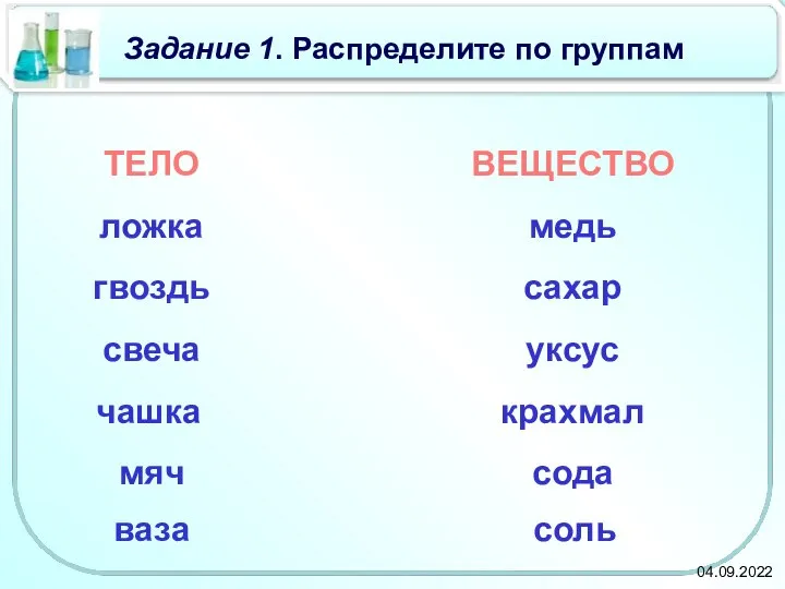 Задание 1. Распределите по группам ТЕЛО ВЕЩЕСТВО мяч крахмал уксус сахар