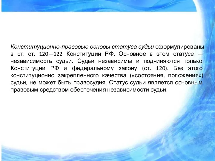 Конституционно-правовые основы статуса судьи сформулированы в ст. ст. 120—122 Конституции РФ.