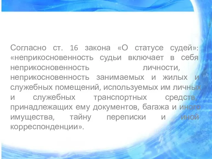 Согласно ст. 16 закона «О статусе судей»: «неприкосновенность судьи включает в