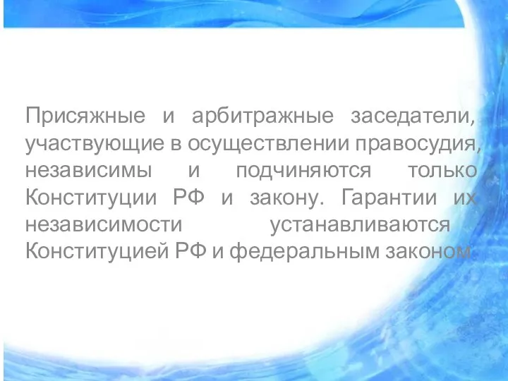 Присяжные и арбитражные заседатели, участвующие в осуществлении правосудия, независимы и подчиняются