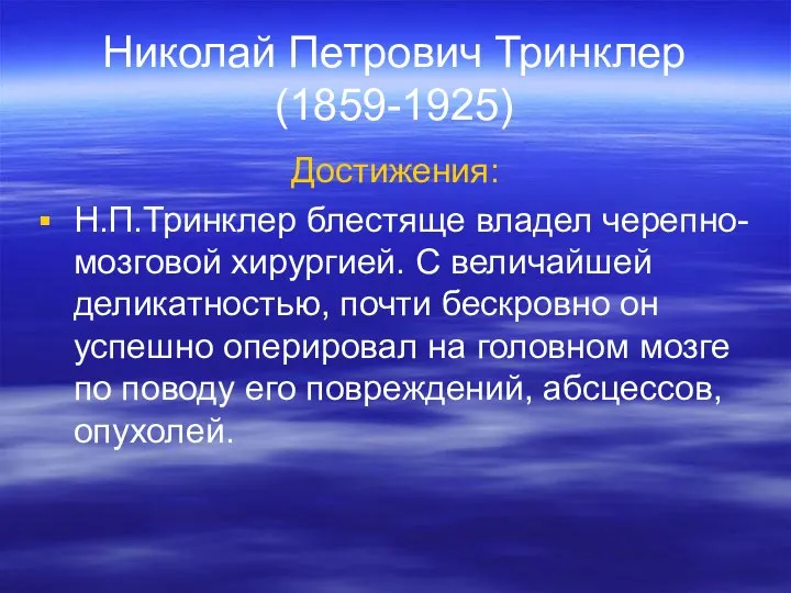 Николай Петрович Тринклер (1859-1925) Достижения: Н.П.Тринклер блестяще владел черепно-мозговой хирургией. С