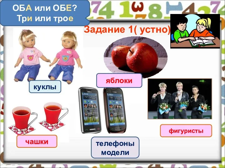 куклы телефоны модели чашки яблоки ОБА или ОБЕ? Три или трое Задание 1( устно) фигуристы