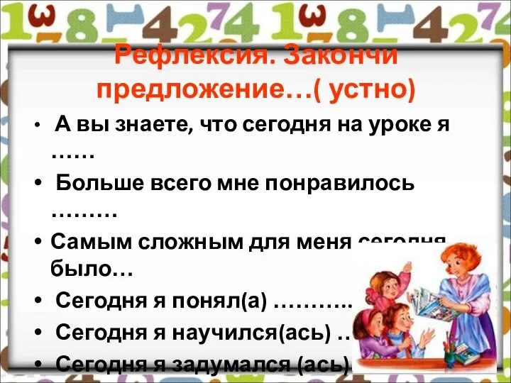 Рефлексия. Закончи предложение…( устно) А вы знаете, что сегодня на уроке