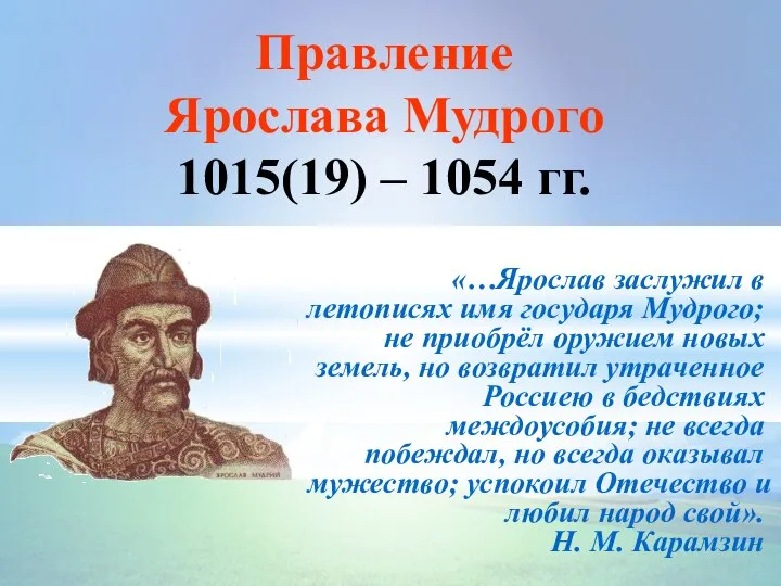 «…Ярослав заслужил в летописях имя государя Мудрого; не приобрёл оружием новых