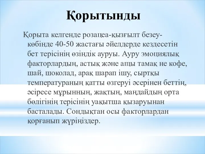 Қорытынды Қорыта келгенде розацеа-қызғылт безеу-көбінде 40-50 жастағы әйелдерде кездесетін бет терісінің